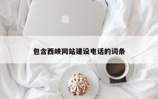 巴音郭楞包含西峡网站建设电话的词条