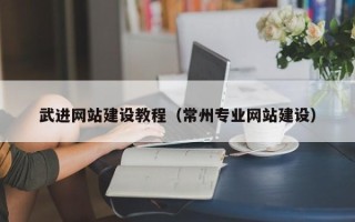 巴音郭楞武进网站建设教程（常州专业网站建设）