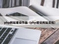 巴音郭楞php网站建设作品（php建设网站流程）