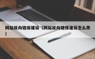 巴音郭楞网站反向链接建设（网站反向链接建设怎么弄）