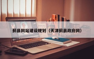 巴音郭楞蓟县网站建设规划（天津蓟县政府网）